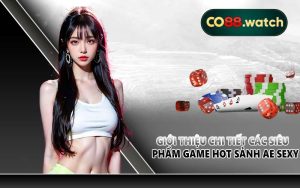 Giới thiệu chi tiết các siêu phẩm game hot sảnh AE Sexy