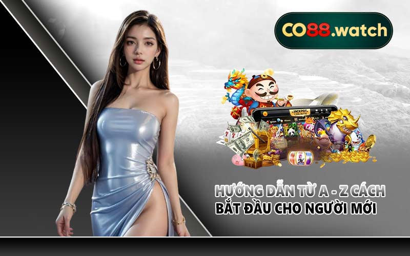 Hướng dẫn từ A - Z cách bắt đầu cho người mới