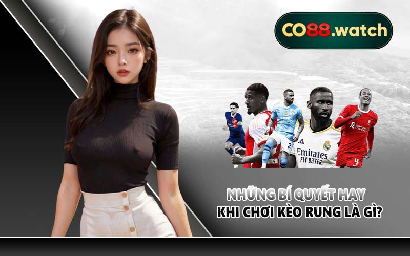 Những bí quyết hay khi chơi kèo rung là gì?