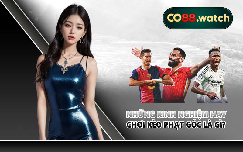 Những kinh nghiệm hay chơi kèo phạt góc là gì?