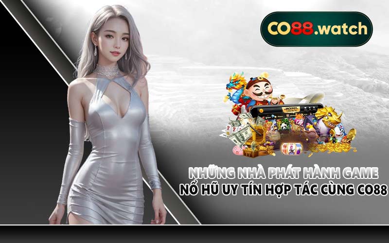 Những nhà phát hành game nổ hũ uy tín hợp tác cùng CO88