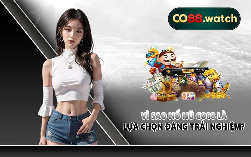 Vì sao nổ hũ CO88 là lựa chọn đáng trải nghiệm?